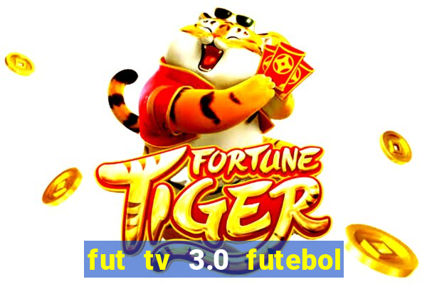 fut tv 3.0 futebol ao vivo